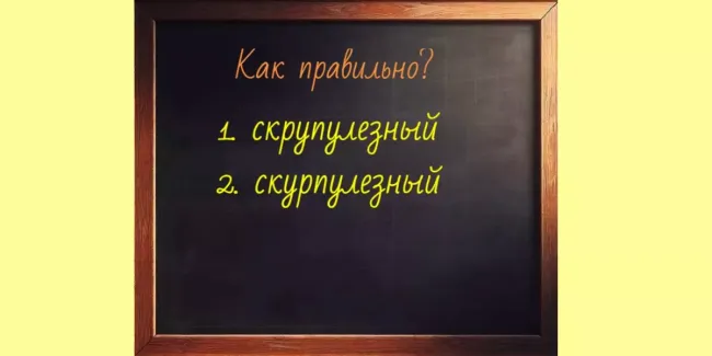 Как правильно писать и произносить слово &laquo;скрупулезный&raquo; без ошибок